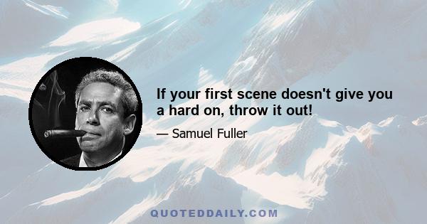 If your first scene doesn't give you a hard on, throw it out!