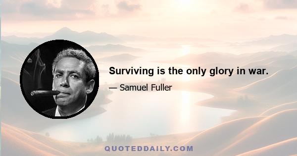 Surviving is the only glory in war.