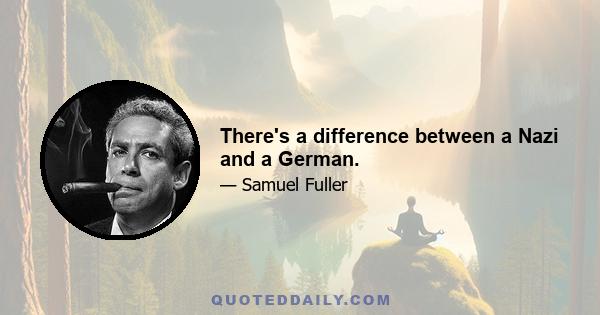 There's a difference between a Nazi and a German.