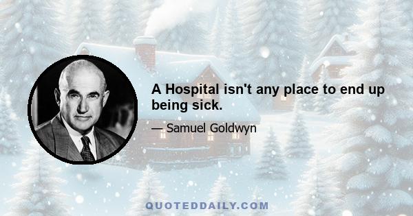 A Hospital isn't any place to end up being sick.