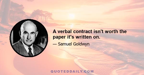 A verbal contract isn't worth the paper it's written on.