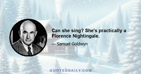 Can she sing? She's practically a Florence Nightingale.