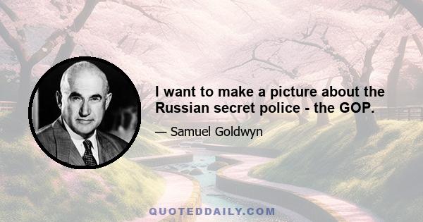 I want to make a picture about the Russian secret police - the GOP.