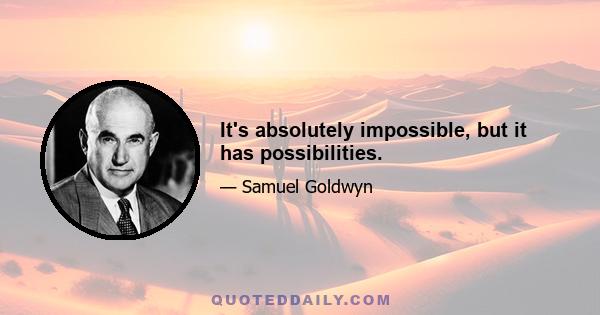 It's absolutely impossible, but it has possibilities.