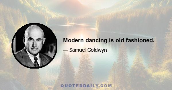 Modern dancing is old fashioned.