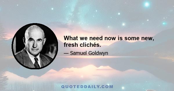 What we need now is some new, fresh clichés.