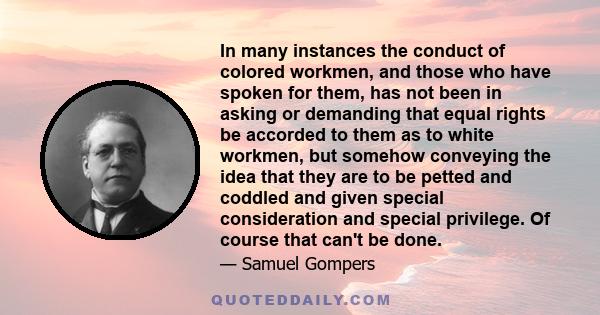 In many instances the conduct of colored workmen, and those who have spoken for them, has not been in asking or demanding that equal rights be accorded to them as to white workmen, but somehow conveying the idea that