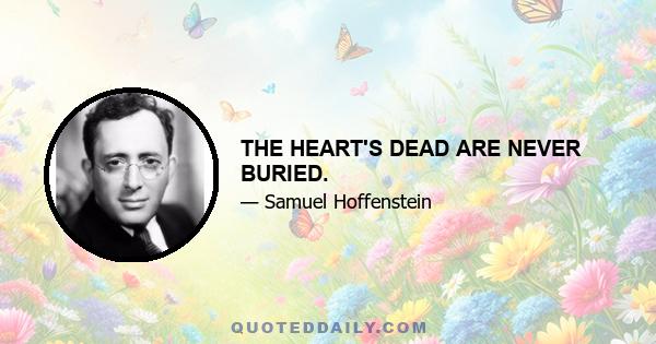 THE HEART'S DEAD ARE NEVER BURIED.