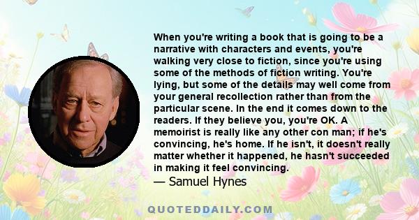 When you're writing a book that is going to be a narrative with characters and events, you're walking very close to fiction, since you're using some of the methods of fiction writing. You're lying, but some of the