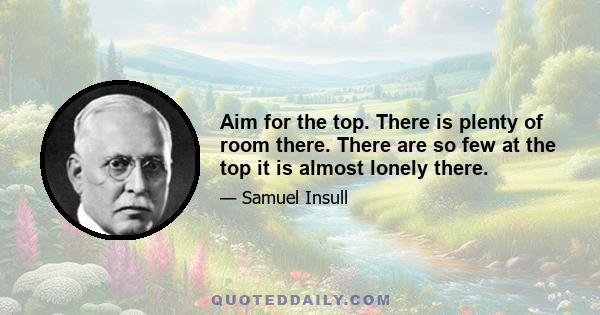 Aim for the top. There is plenty of room there. There are so few at the top it is almost lonely there.