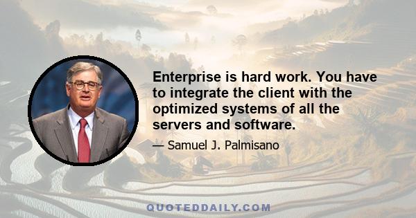 Enterprise is hard work. You have to integrate the client with the optimized systems of all the servers and software.