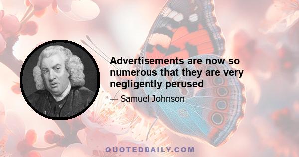 Advertisements are now so numerous that they are very negligently perused