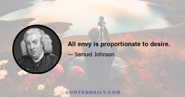 All envy is proportionate to desire.