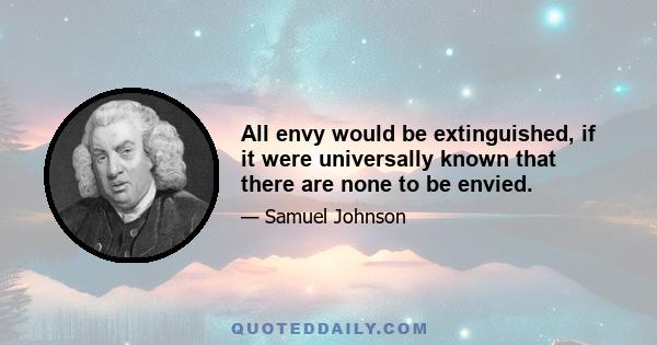 All envy would be extinguished, if it were universally known that there are none to be envied.