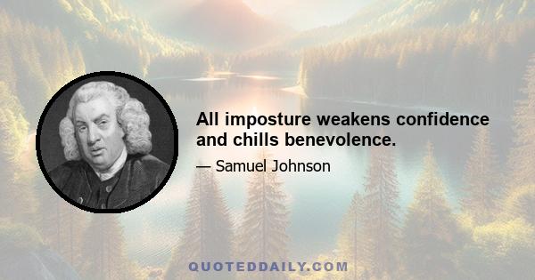 All imposture weakens confidence and chills benevolence.