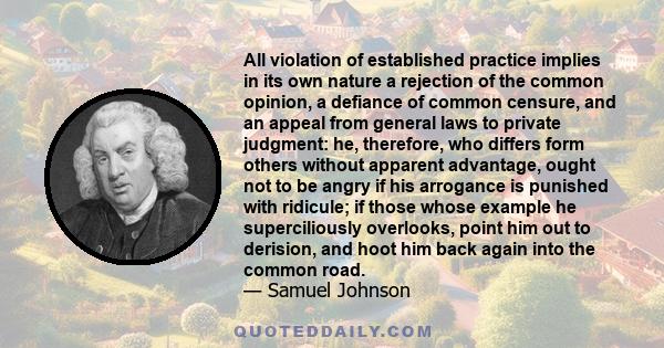 All violation of established practice implies in its own nature a rejection of the common opinion, a defiance of common censure, and an appeal from general laws to private judgment: he, therefore, who differs form