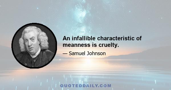 An infallible characteristic of meanness is cruelty.