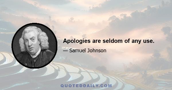 Apologies are seldom of any use.