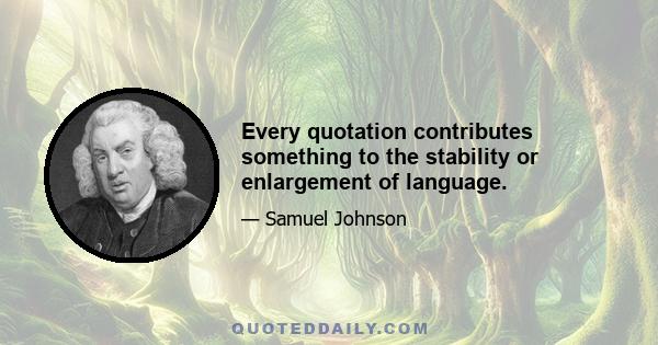 Every quotation contributes something to the stability or enlargement of language.