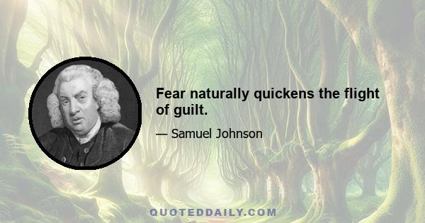 Fear naturally quickens the flight of guilt.