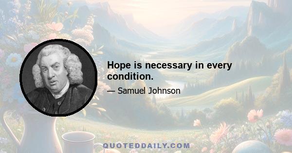 Hope is necessary in every condition.