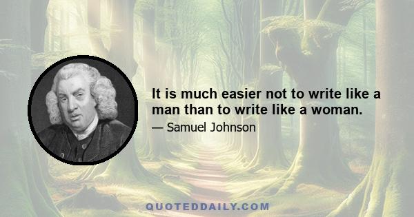 It is much easier not to write like a man than to write like a woman.