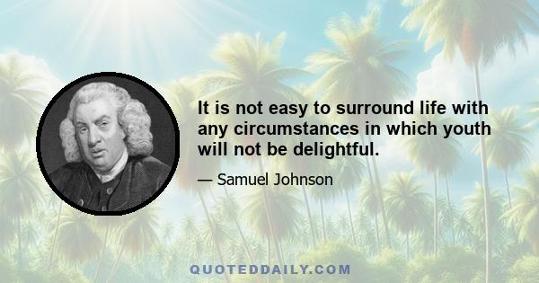 It is not easy to surround life with any circumstances in which youth will not be delightful.