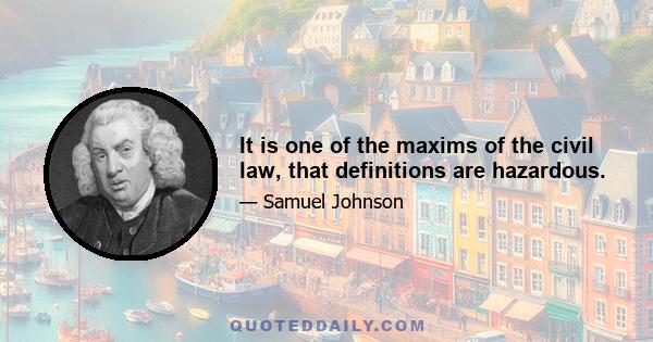 It is one of the maxims of the civil law, that definitions are hazardous.