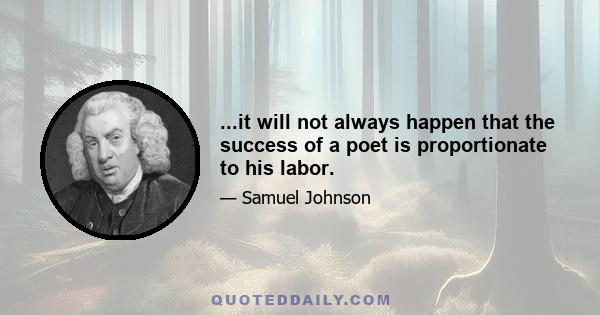 ...it will not always happen that the success of a poet is proportionate to his labor.