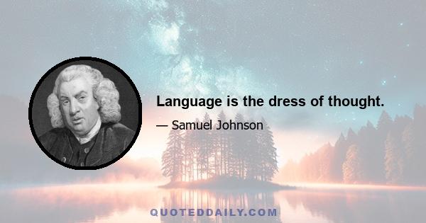 Language is the dress of thought.