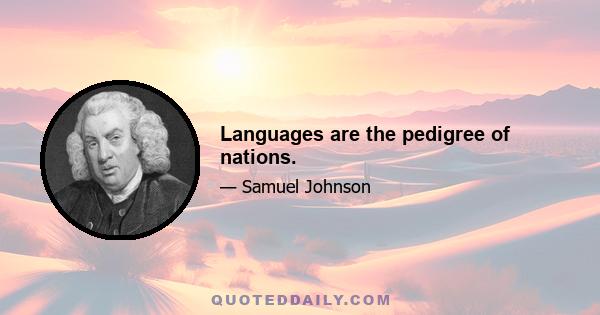 Languages are the pedigree of nations.