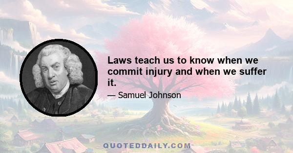 Laws teach us to know when we commit injury and when we suffer it.