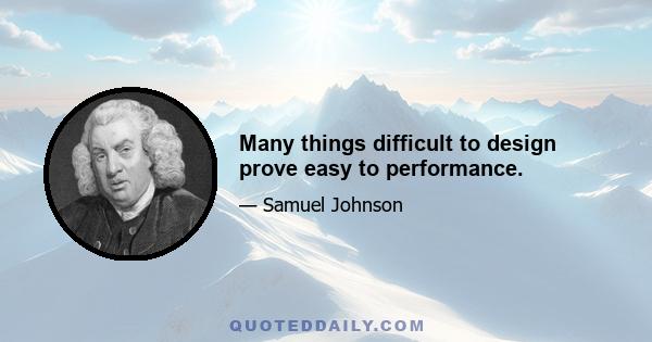 Many things difficult to design prove easy to performance.