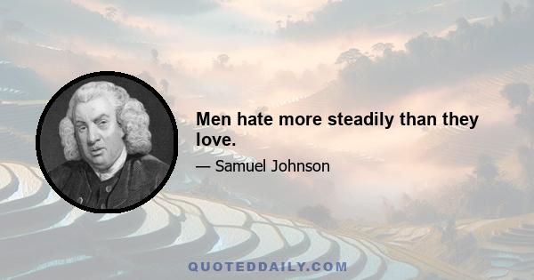 Men hate more steadily than they love.