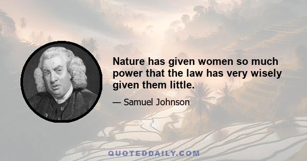 Nature has given women so much power that the law has very wisely given them little.