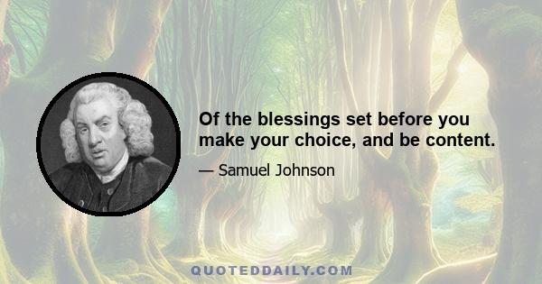 Of the blessings set before you make your choice, and be content.