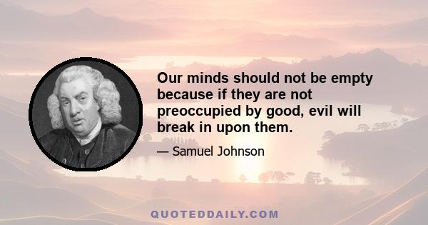 Our minds should not be empty because if they are not preoccupied by good, evil will break in upon them.