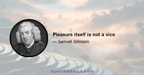 Pleasure itself is not a vice