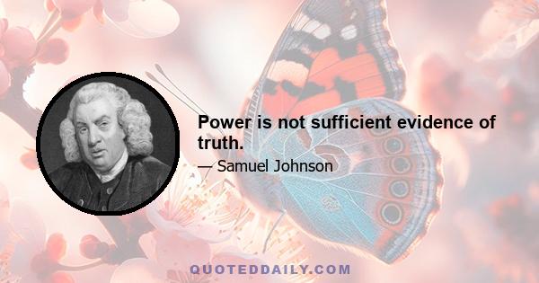 Power is not sufficient evidence of truth.