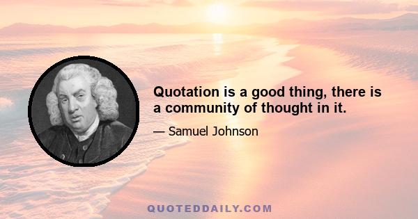 Quotation is a good thing, there is a community of thought in it.