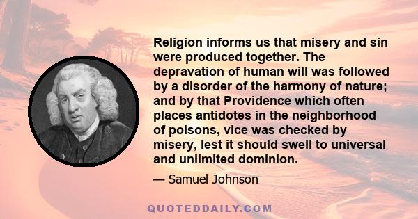 Religion informs us that misery and sin were produced together. The depravation of human will was followed by a disorder of the harmony of nature; and by that Providence which often places antidotes in the neighborhood