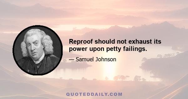 Reproof should not exhaust its power upon petty failings.