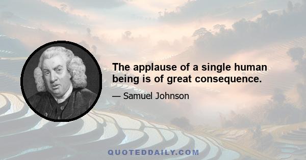 The applause of a single human being is of great consequence.