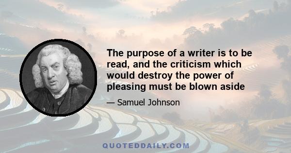 The purpose of a writer is to be read, and the criticism which would destroy the power of pleasing must be blown aside