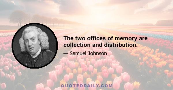 The two offices of memory are collection and distribution.