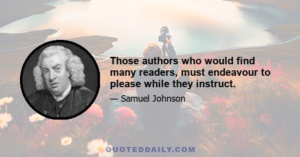 Those authors who would find many readers, must endeavour to please while they instruct.