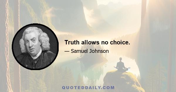 Truth allows no choice.