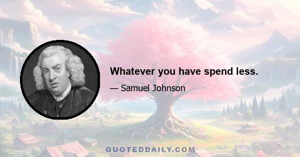 Whatever you have spend less.