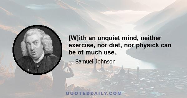 [W]ith an unquiet mind, neither exercise, nor diet, nor physick can be of much use.