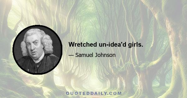 Wretched un-idea'd girls.